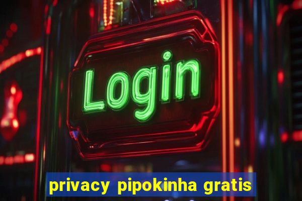 privacy pipokinha gratis